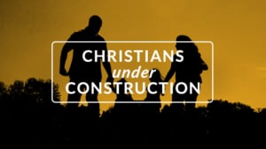 Christians Under Construction