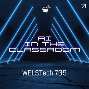 WELSTech episode 709 promotion image - AI in the Classroom.